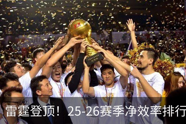 雷霆登顶！25-26赛季净效率排行榜激情揭晓